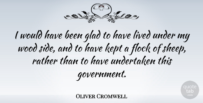 Oliver Cromwell Quote About Sheep, Government, Woods: I Would Have Been Glad...