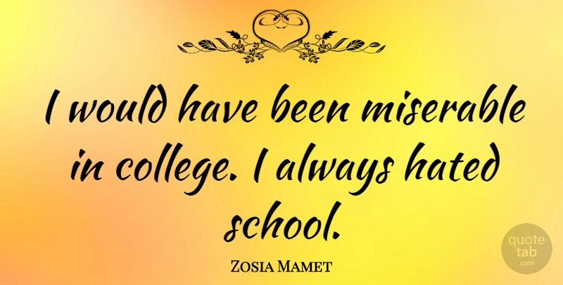 Zosia Mamet Quote About School, College, Miserable: I Would Have Been Miserable...
