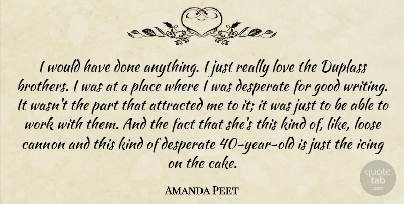 Amanda Peet Quote About Brother, Writing, Years: I Would Have Done Anything...