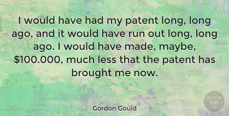 Gordon Gould Quote About Running, Long Ago, Patents: I Would Have Had My...