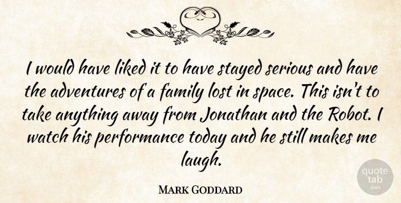 Mark Goddard Quote About Adventures, Family, Jonathan, Liked, Lost: I Would Have Liked It...