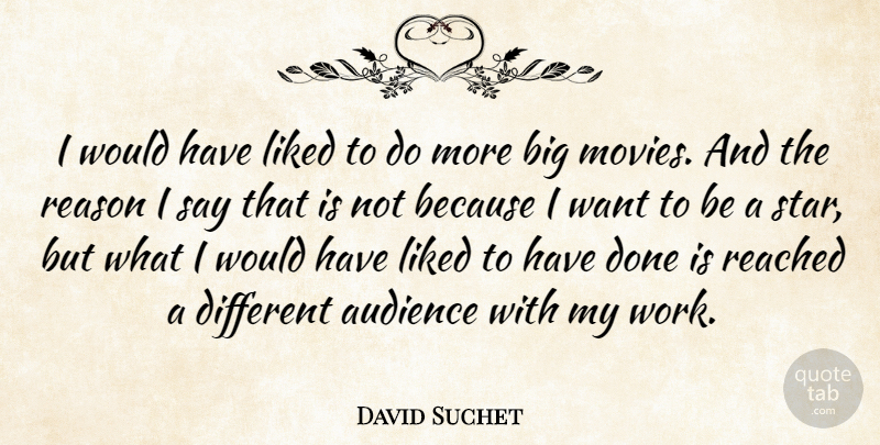 David Suchet Quote About Audience, Liked, Movies, Reached, Work: I Would Have Liked To...
