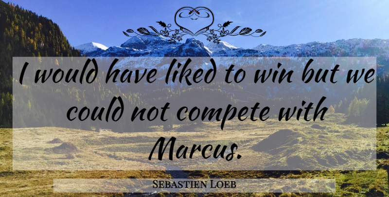 Sebastien Loeb Quote About Compete, Liked, Win: I Would Have Liked To...