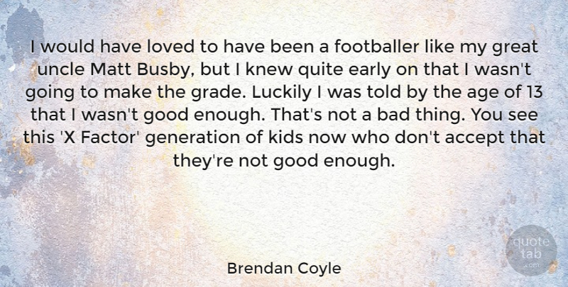 Brendan Coyle Quote About Accept, Age, Bad, Early, Footballer: I Would Have Loved To...