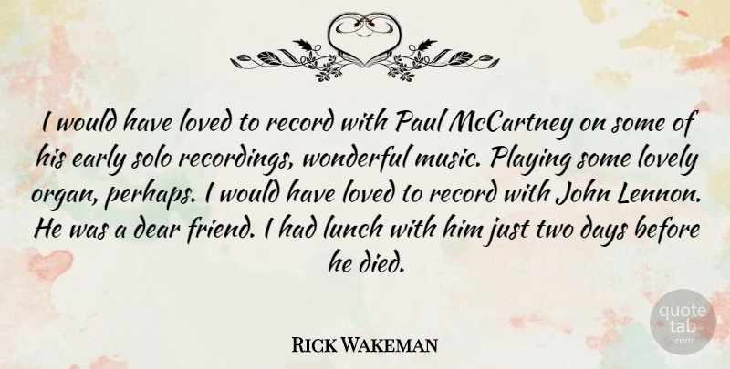 Rick Wakeman Quote About Days, Dear, Early, John, Loved: I Would Have Loved To...