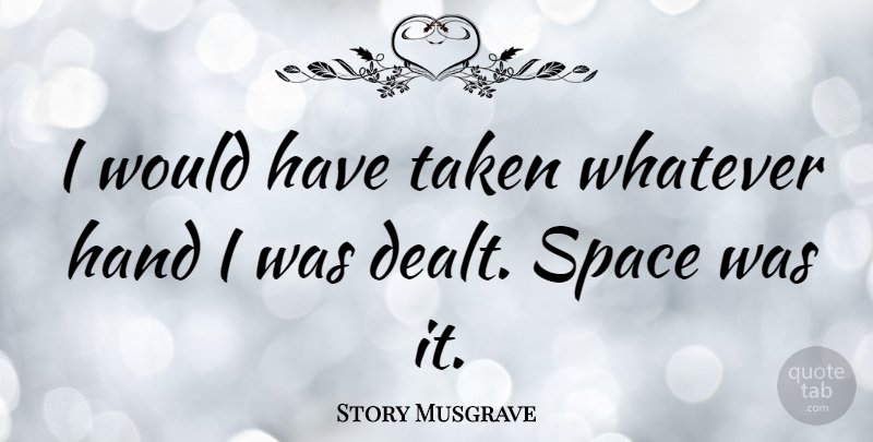 Story Musgrave Quote About American Astronaut, Space, Taken: I Would Have Taken Whatever...