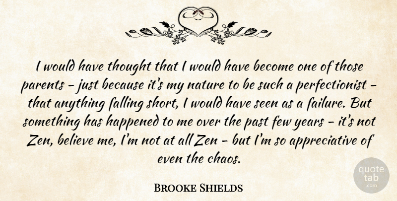 Brooke Shields Quote About Believe, Failure, Falling, Few, Happened: I Would Have Thought That...