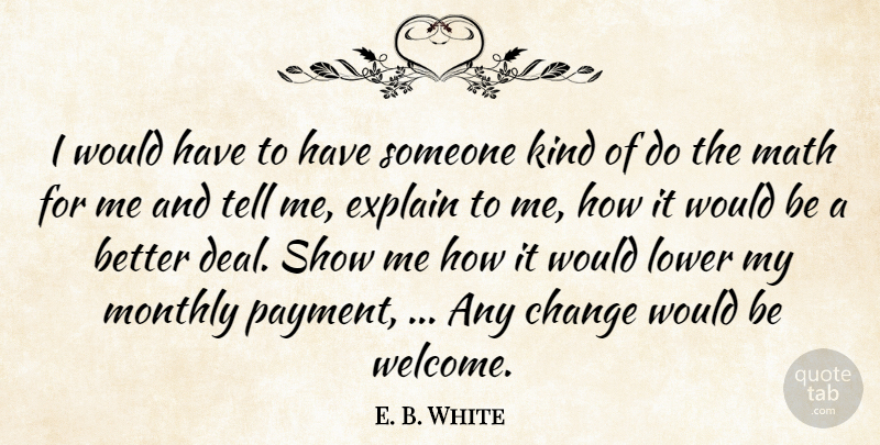 E. B. White Quote About Change, Explain, Lower, Math: I Would Have To Have...