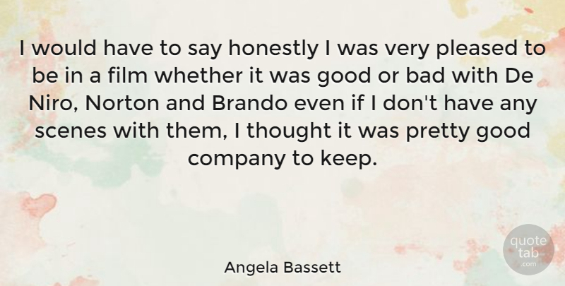 Angela Bassett Quote About Bad, Brando, Good, Honestly, Norton: I Would Have To Say...