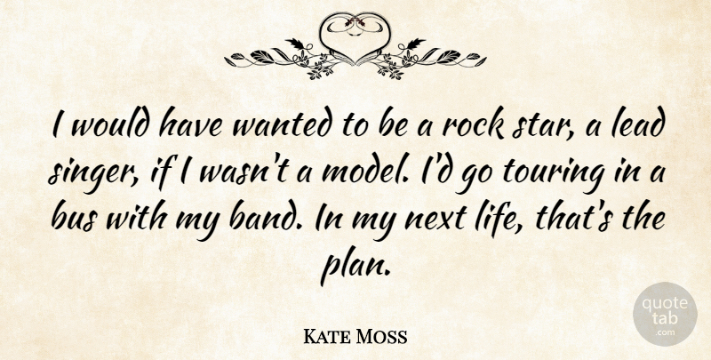 Kate Moss Quote About Stars, Rocks, Band: I Would Have Wanted To...