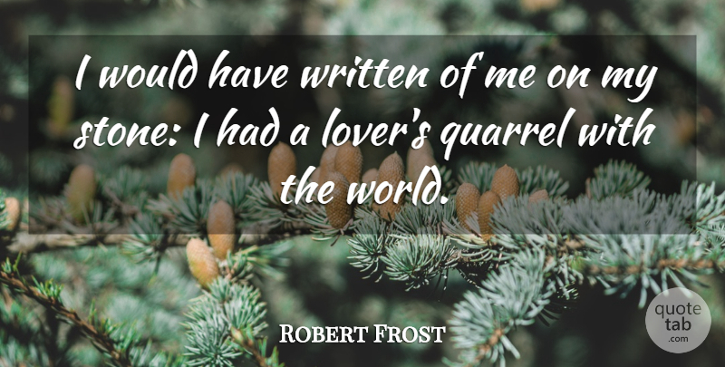 Robert Frost Quote About American Poet, Quarrel, Written: I Would Have Written Of...