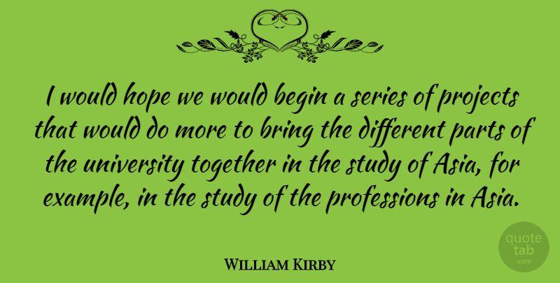 William Kirby Quote About Begin, English Scientist, Hope, Parts, Projects: I Would Hope We Would...