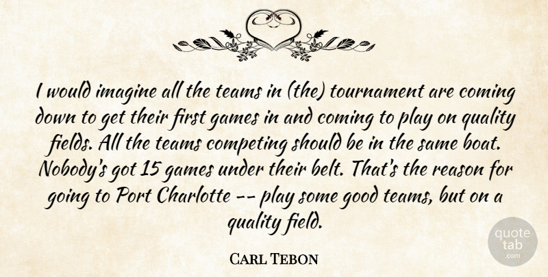 Carl Tebon Quote About Charlotte, Coming, Competing, Games, Good: I Would Imagine All The...