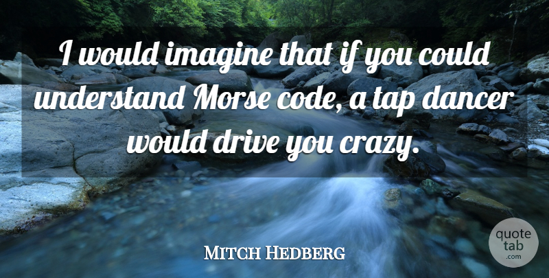 Mitch Hedberg Quote About Funny, Crazy, Humor: I Would Imagine That If...