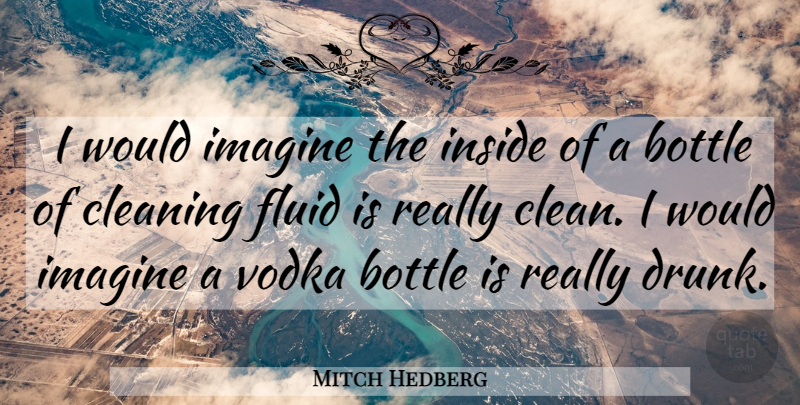 Mitch Hedberg Quote About Funny, Humor, Drunk: I Would Imagine The Inside...