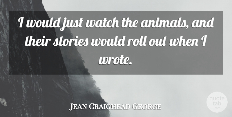 Jean Craighead George Quote About Stories: I Would Just Watch The...
