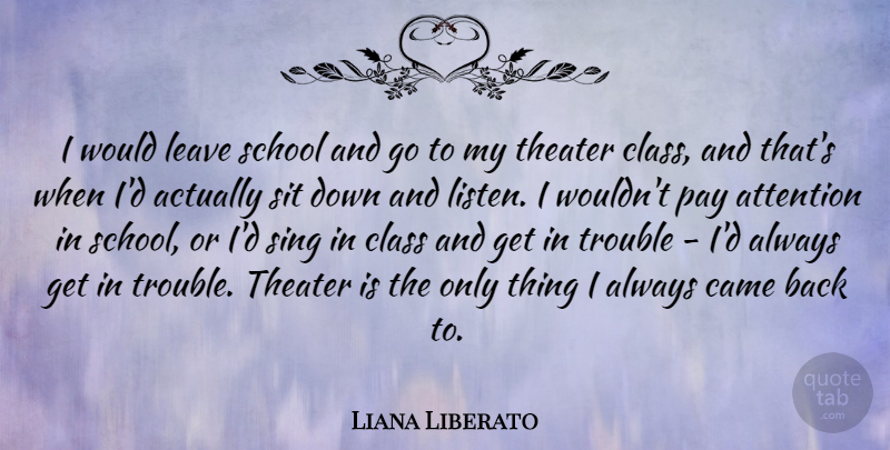 Liana Liberato Quote About Came, Leave, Pay, School, Sing: I Would Leave School And...