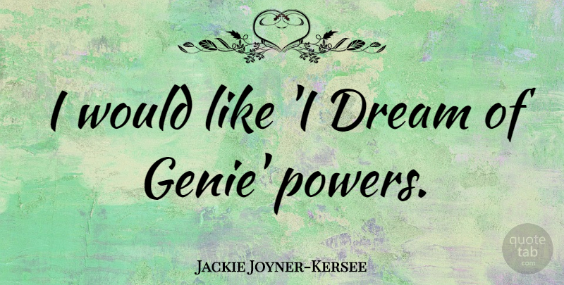 Jackie Joyner-Kersee Quote About Dream, Genies: I Would Like I Dream...