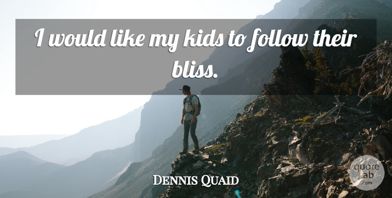 Dennis Quaid Quote About Kids, Bliss: I Would Like My Kids...