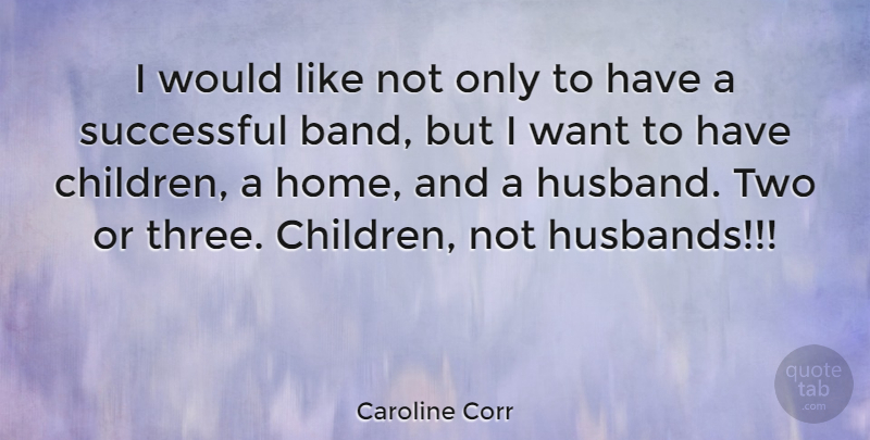 Caroline Corr Quote About Husband, Children, Home: I Would Like Not Only...