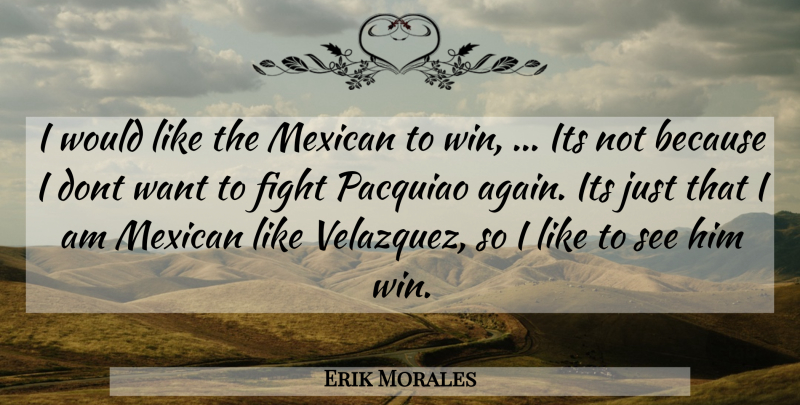 Erik Morales Quote About Fight, Mexican: I Would Like The Mexican...