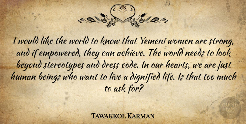 Tawakkol Karman Quote About Ask, Beings, Beyond, Dignified, Dress: I Would Like The World...