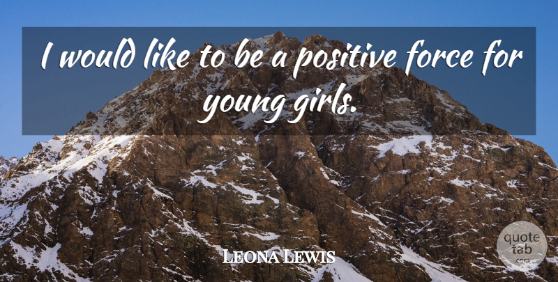 Leona Lewis Quote About Girl, Young, Force: I Would Like To Be...