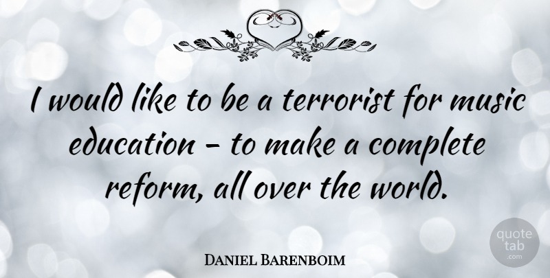 Daniel Barenboim Quote About Complete, Education, Music, Terrorist: I Would Like To Be...