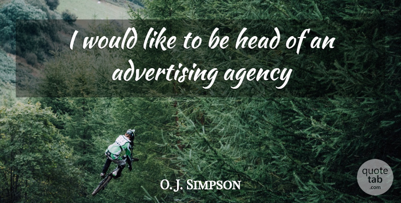 O. J. Simpson Quote About Advertising, Agency, Head: I Would Like To Be...
