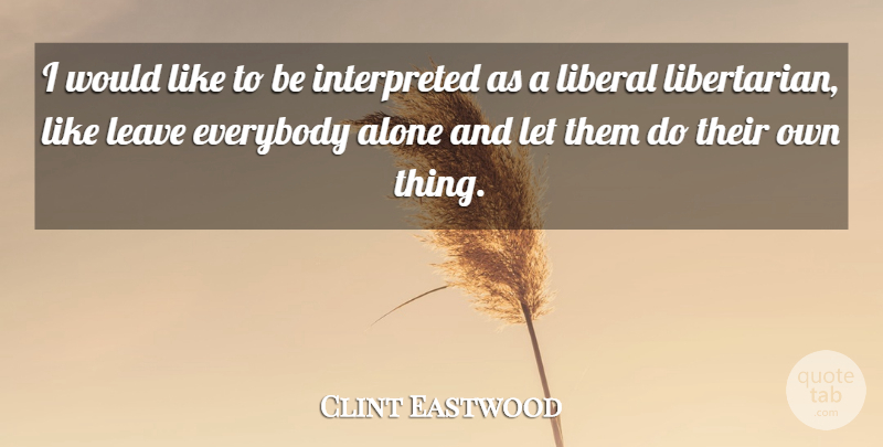 Clint Eastwood Quote About Libertarian: I Would Like To Be...