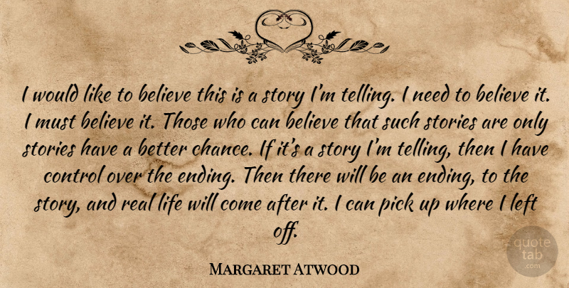 Margaret Atwood Quote About Real, Believe, Needs: I Would Like To Believe...