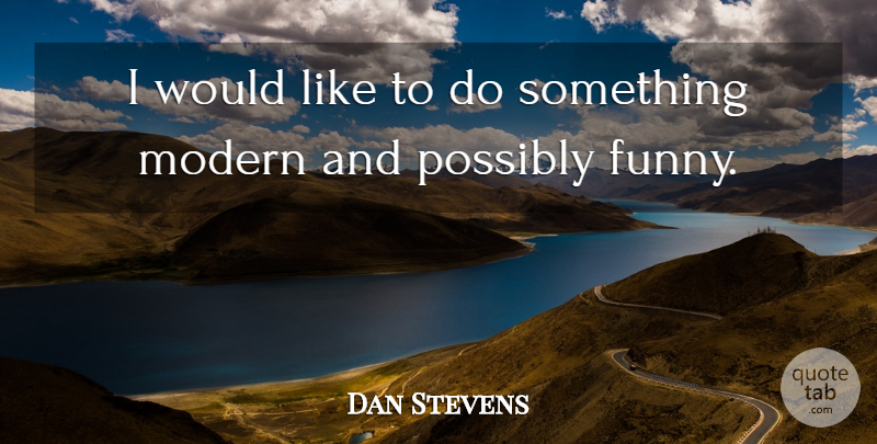 Dan Stevens Quote About Modern: I Would Like To Do...