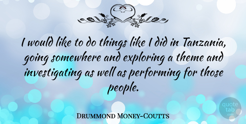 Drummond Money-Coutts Quote About Performing: I Would Like To Do...