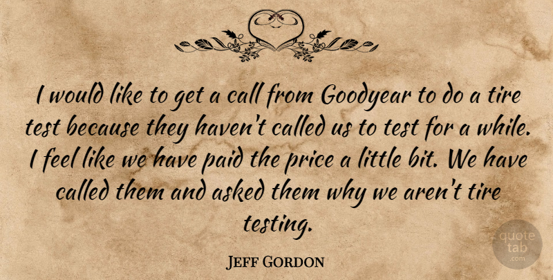 Jeff Gordon Quote About Asked, Call, Paid, Price, Test: I Would Like To Get...