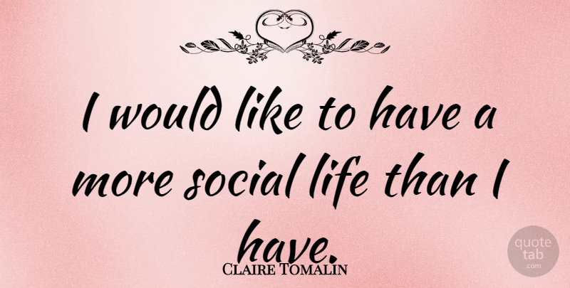 Claire Tomalin Quote About Life: I Would Like To Have...