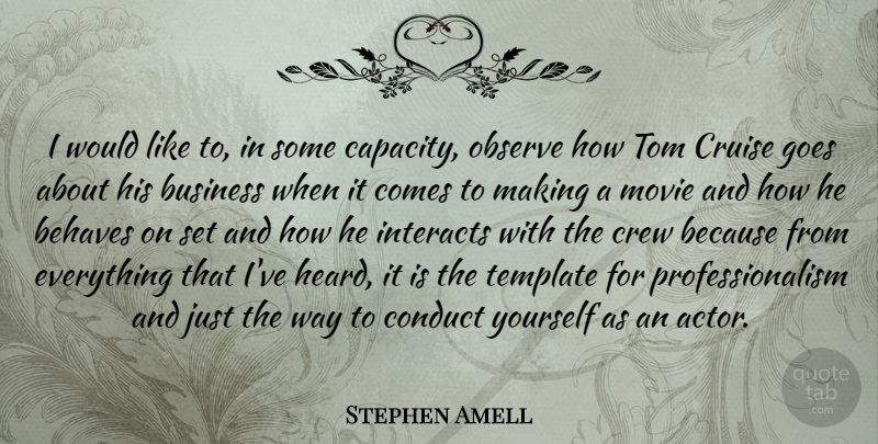 Stephen Amell Quote About Behaves, Business, Conduct, Crew, Cruise: I Would Like To In...