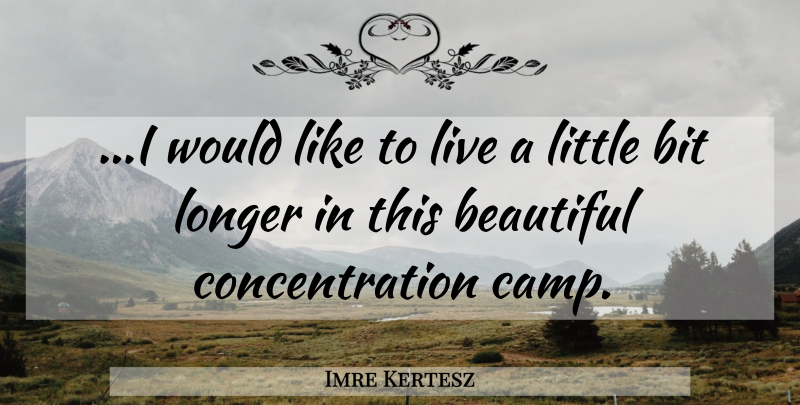 Imre Kertesz Quote About Beautiful, Littles, Concentration: I Would Like To Live...