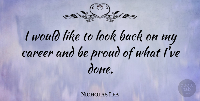 Nicholas Lea Quote About Careers, Proud, Looks: I Would Like To Look...