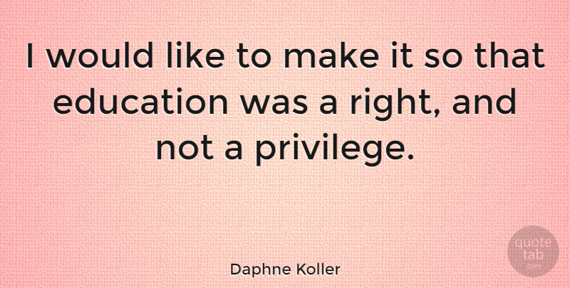 Daphne Koller Quote About Privilege: I Would Like To Make...