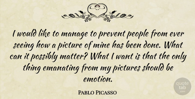 Pablo Picasso Quote About People, Done, Want: I Would Like To Manage...