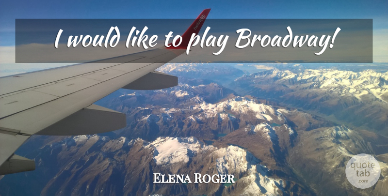 Elena Roger Quote About Play, Broadway: I Would Like To Play...