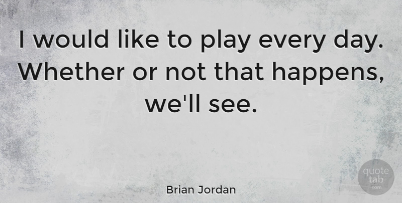Brian Jordan Quote About Play, Happens: I Would Like To Play...