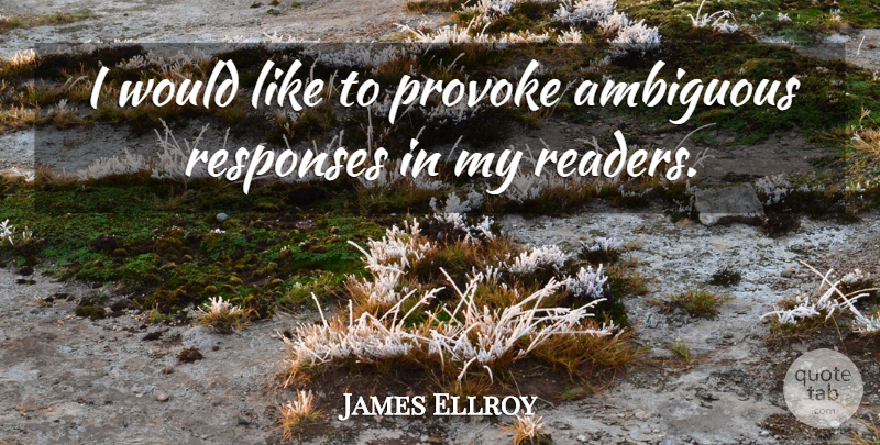 James Ellroy Quote About Ambiguous, Provoking, Reader: I Would Like To Provoke...