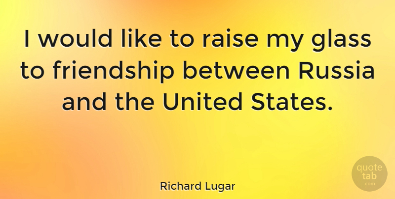 Richard Lugar Quote About Glasses, America, Russia: I Would Like To Raise...
