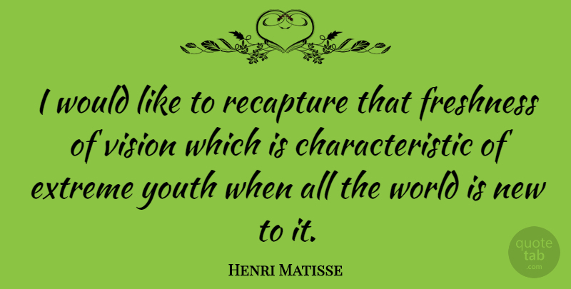 Henri Matisse Quote About Art, Vision, World: I Would Like To Recapture...