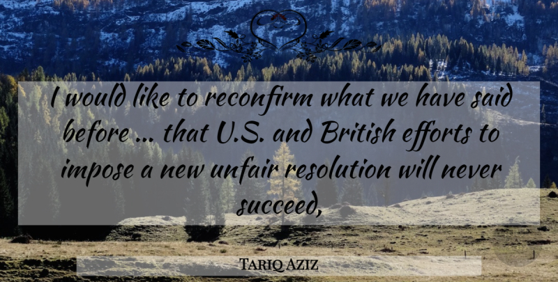 Tariq Aziz Quote About British, Efforts, Impose, Resolution, Unfair: I Would Like To Reconfirm...