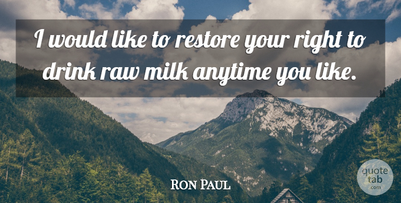 Ron Paul Quote About Milk, Drink: I Would Like To Restore...