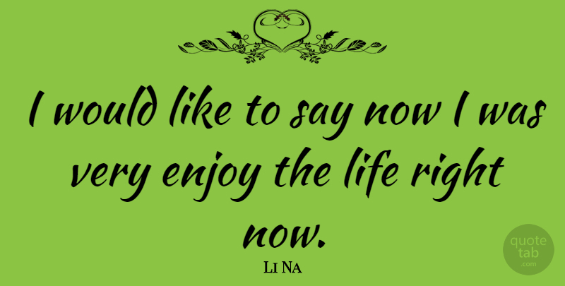 Li Na Quote About Life: I Would Like To Say...