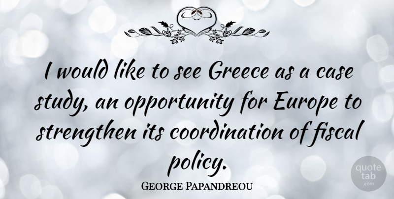 George Papandreou Quote About Opportunity, Europe, Fiscal Policy: I Would Like To See...