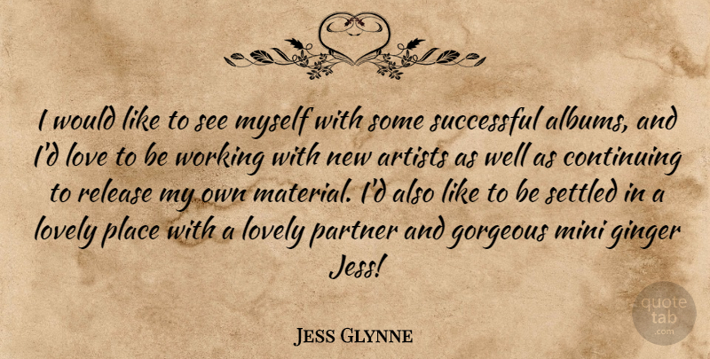 Jess Glynne Quote About Artists, Continuing, Ginger, Gorgeous, Love: I Would Like To See...